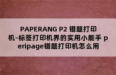 PAPERANG P2 错题打印机-标签打印机界的实用小能手 peripage错题打印机怎么用